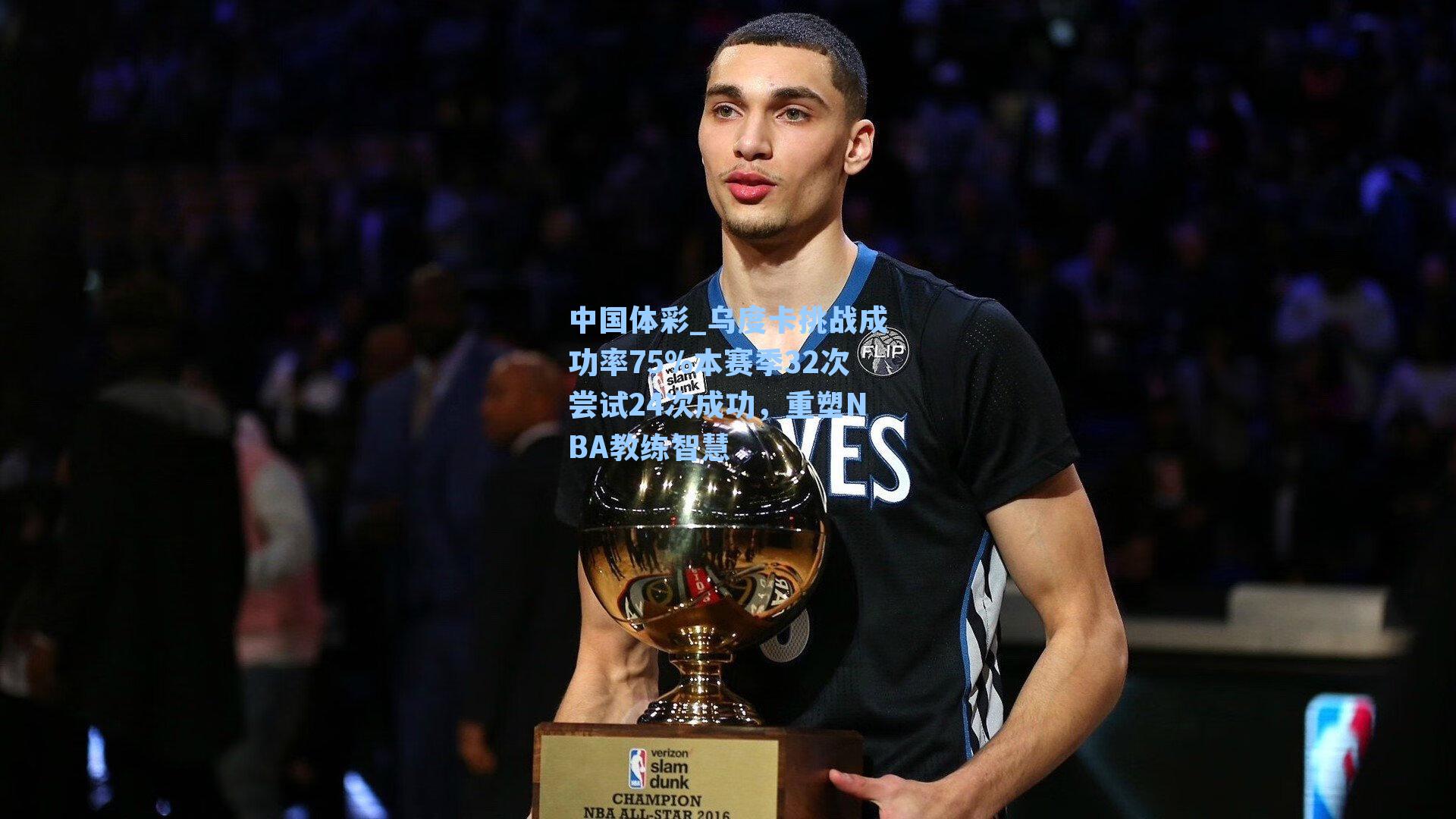 中国体彩_乌度卡挑战成功率75%本赛季32次尝试24次成功，重塑NBA教练智慧