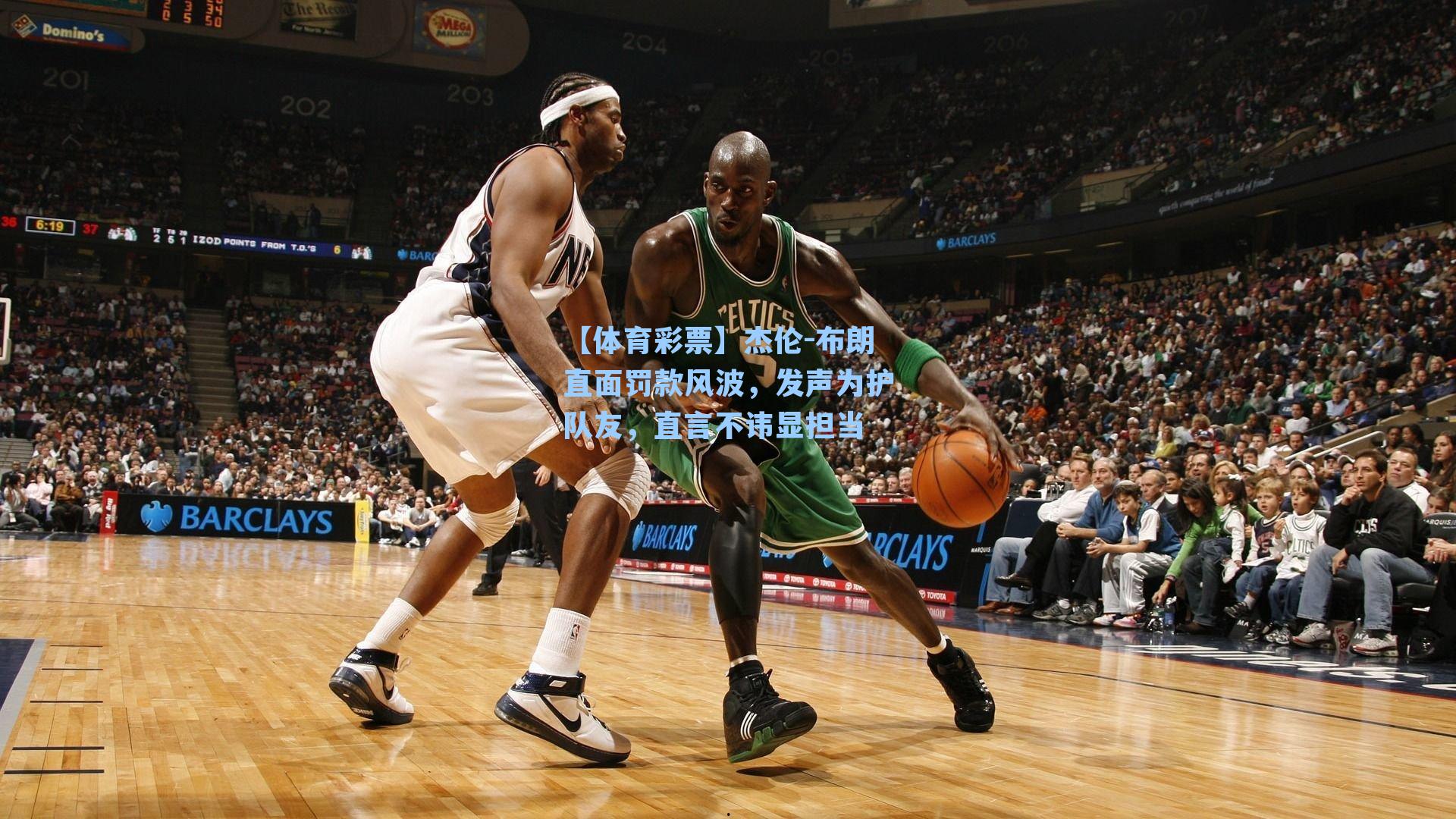【体育彩票】杰伦-布朗直面罚款风波，发声为护队友，直言不讳显担当