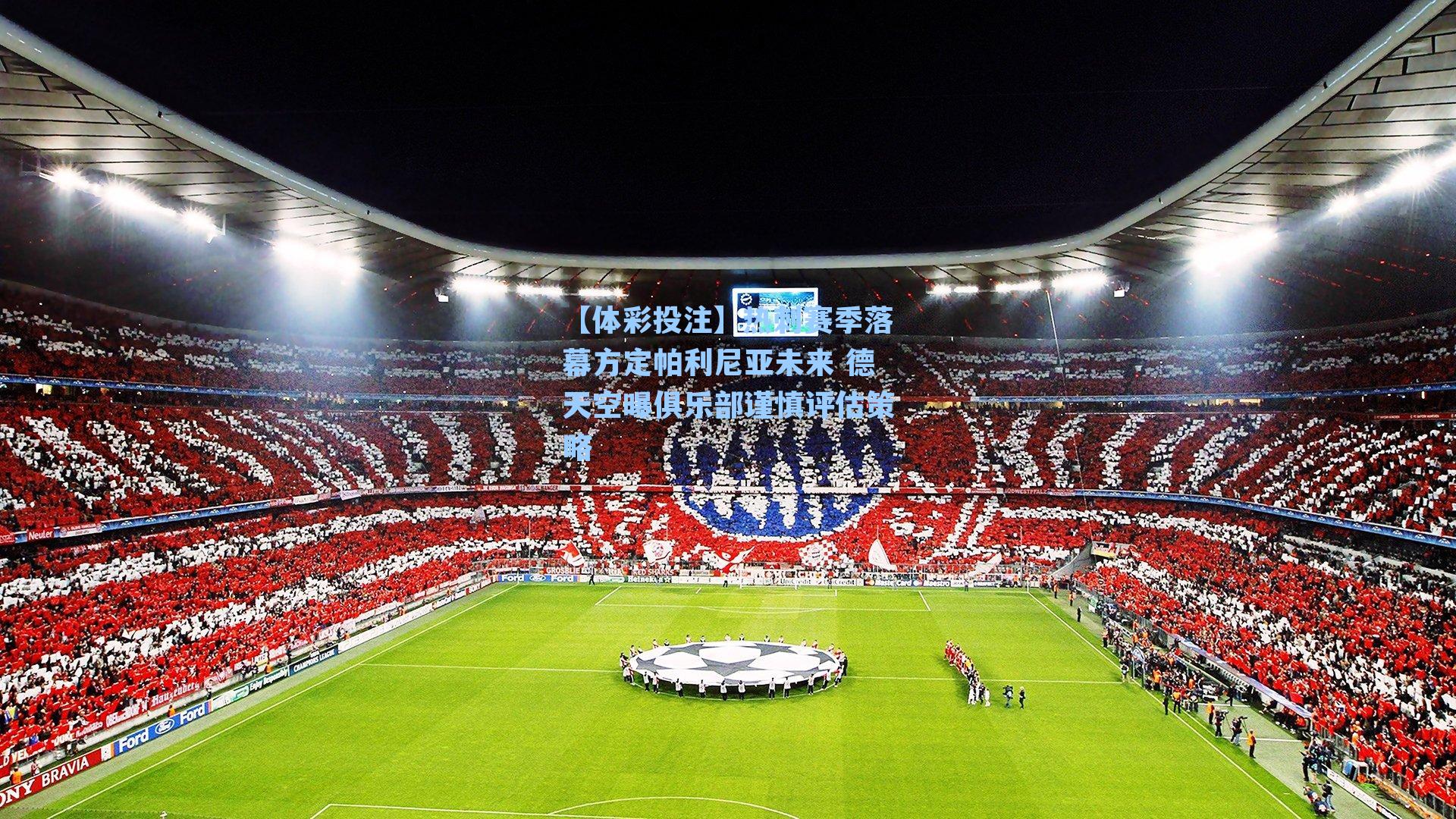 【体彩投注】热刺赛季落幕方定帕利尼亚未来 德天空曝俱乐部谨慎评估策略